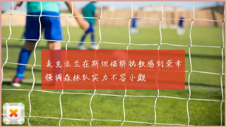 麦克法兰在斯坦福桥执教感到荣幸强调森林队实力不容小觑