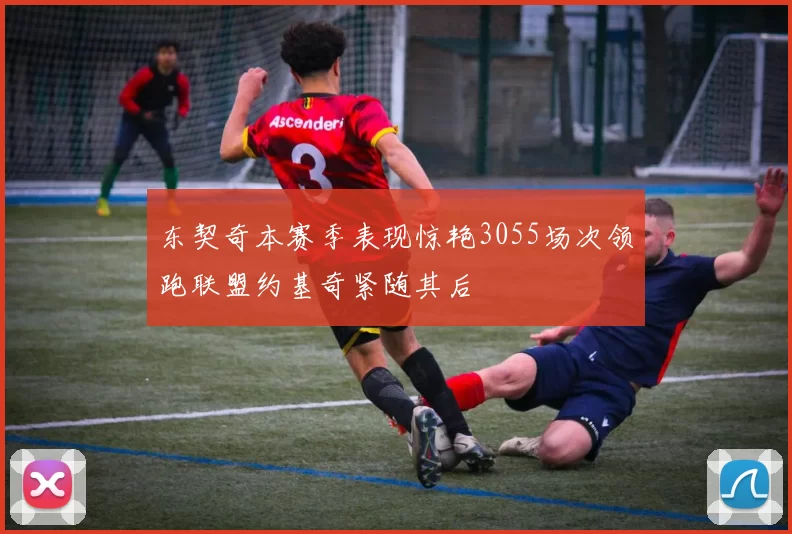 东契奇本赛季表现惊艳3055场次领跑联盟约基奇紧随其后