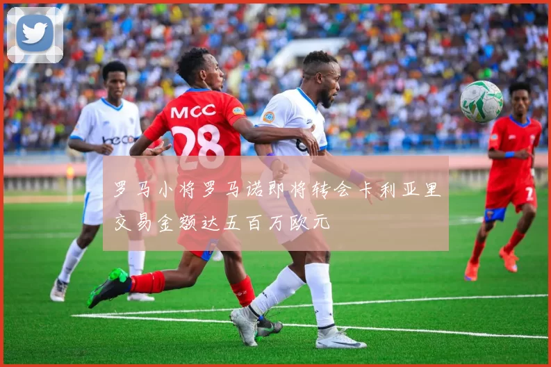 罗马小将罗马诺即将转会卡利亚里交易金额达五百万欧元